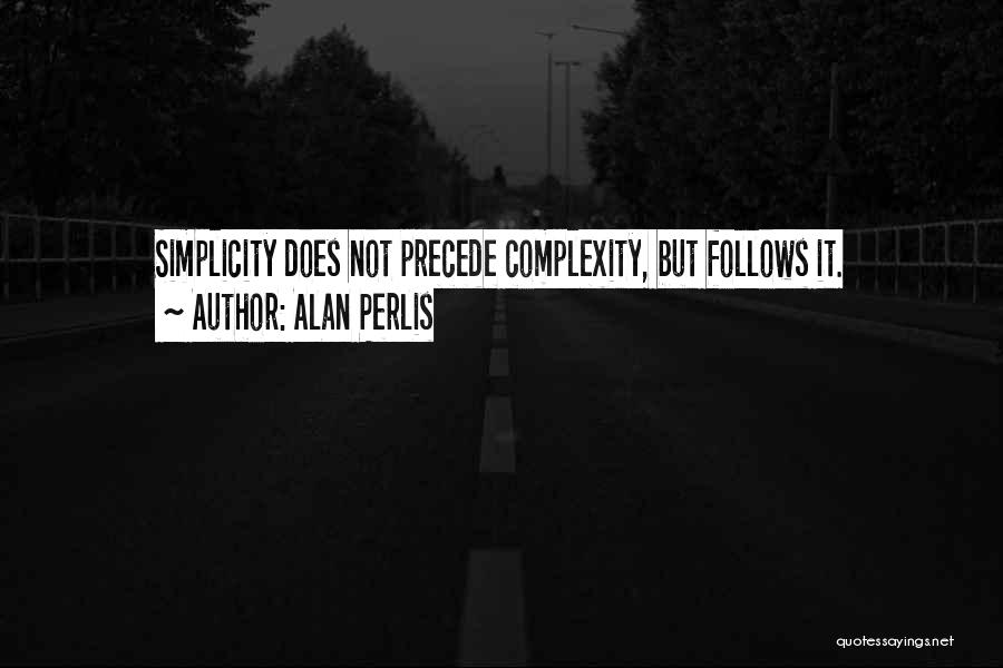 Alan Perlis Quotes: Simplicity Does Not Precede Complexity, But Follows It.