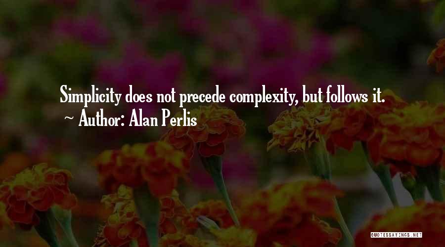 Alan Perlis Quotes: Simplicity Does Not Precede Complexity, But Follows It.