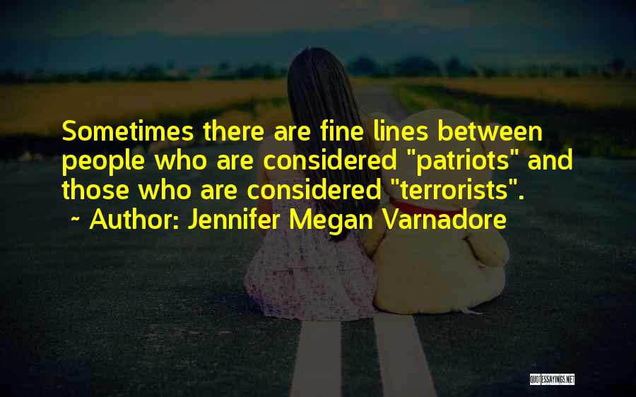 Jennifer Megan Varnadore Quotes: Sometimes There Are Fine Lines Between People Who Are Considered Patriots And Those Who Are Considered Terrorists.