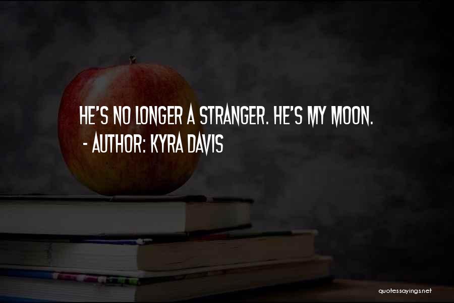 Kyra Davis Quotes: He's No Longer A Stranger. He's My Moon.