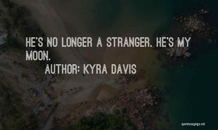 Kyra Davis Quotes: He's No Longer A Stranger. He's My Moon.