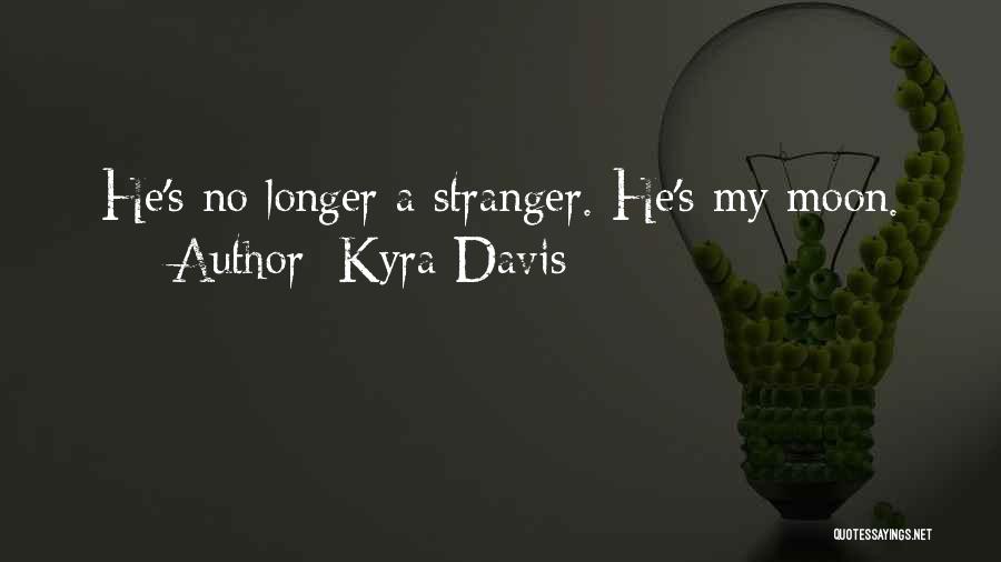 Kyra Davis Quotes: He's No Longer A Stranger. He's My Moon.