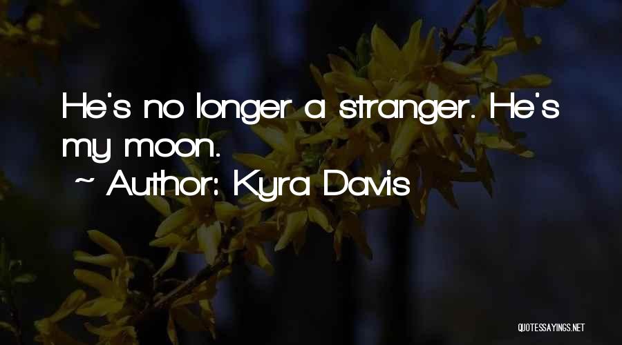 Kyra Davis Quotes: He's No Longer A Stranger. He's My Moon.