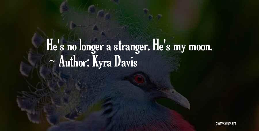 Kyra Davis Quotes: He's No Longer A Stranger. He's My Moon.