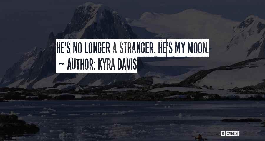 Kyra Davis Quotes: He's No Longer A Stranger. He's My Moon.