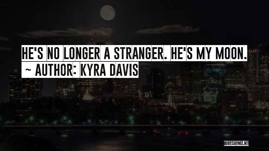 Kyra Davis Quotes: He's No Longer A Stranger. He's My Moon.