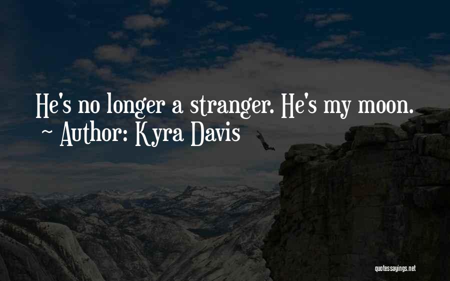 Kyra Davis Quotes: He's No Longer A Stranger. He's My Moon.