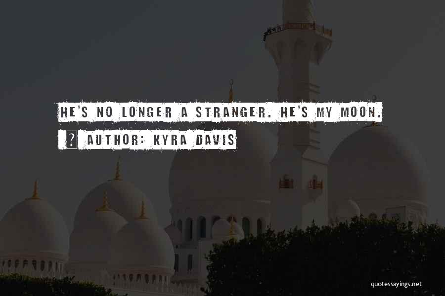 Kyra Davis Quotes: He's No Longer A Stranger. He's My Moon.