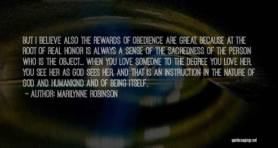 Marilynne Robinson Quotes: But I Believe Also The Rewards Of Obedience Are Great, Because At The Root Of Real Honor Is Always A