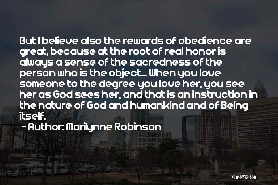 Marilynne Robinson Quotes: But I Believe Also The Rewards Of Obedience Are Great, Because At The Root Of Real Honor Is Always A