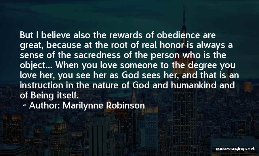 Marilynne Robinson Quotes: But I Believe Also The Rewards Of Obedience Are Great, Because At The Root Of Real Honor Is Always A