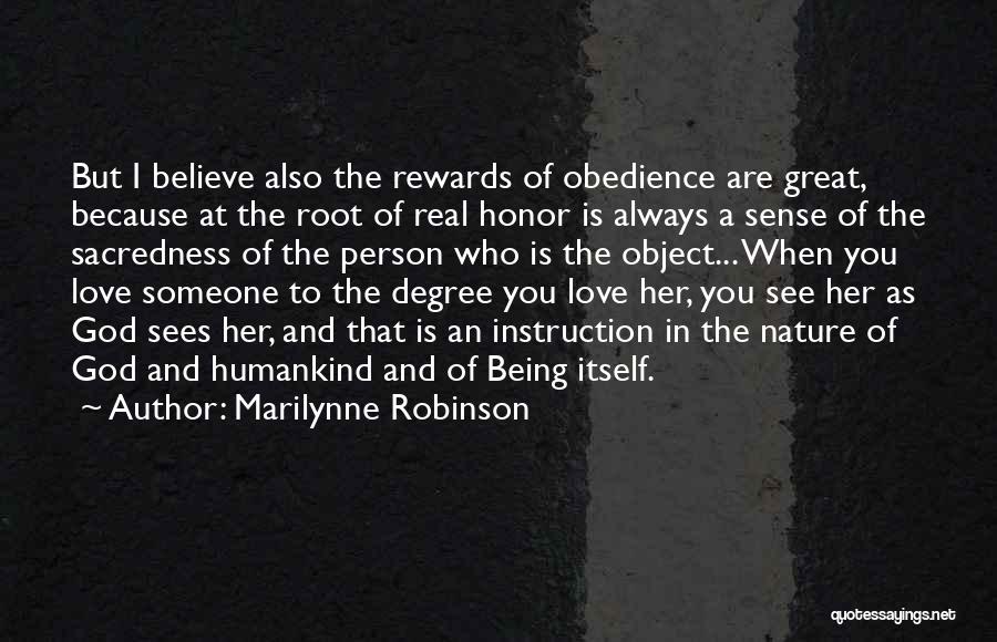 Marilynne Robinson Quotes: But I Believe Also The Rewards Of Obedience Are Great, Because At The Root Of Real Honor Is Always A