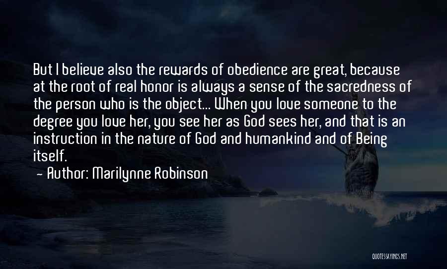 Marilynne Robinson Quotes: But I Believe Also The Rewards Of Obedience Are Great, Because At The Root Of Real Honor Is Always A