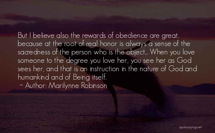 Marilynne Robinson Quotes: But I Believe Also The Rewards Of Obedience Are Great, Because At The Root Of Real Honor Is Always A