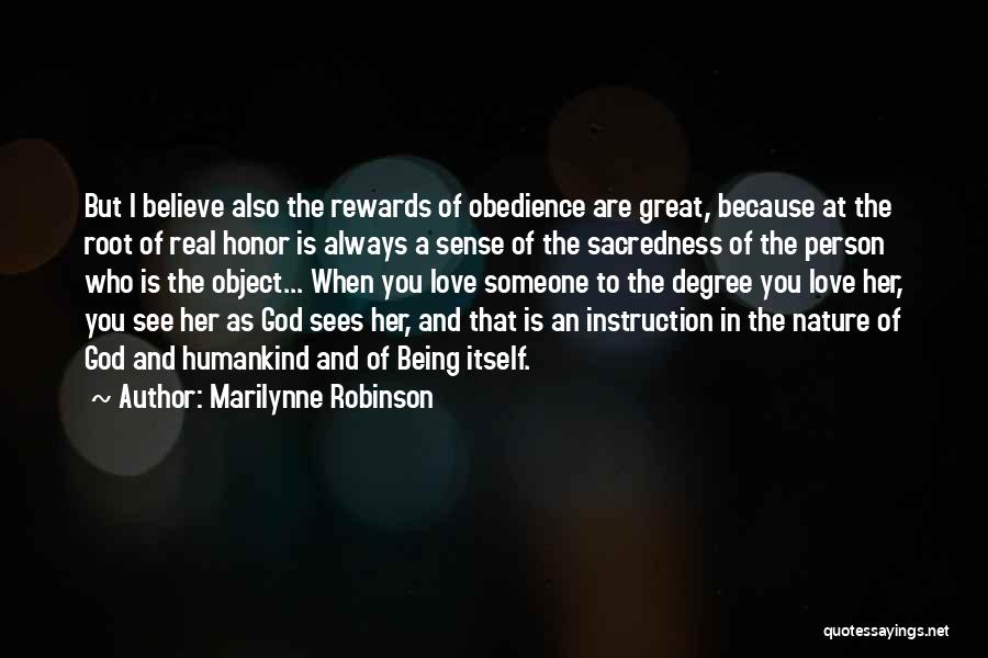 Marilynne Robinson Quotes: But I Believe Also The Rewards Of Obedience Are Great, Because At The Root Of Real Honor Is Always A