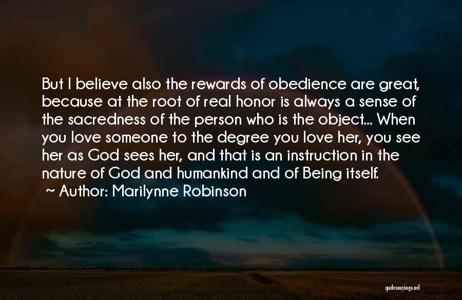 Marilynne Robinson Quotes: But I Believe Also The Rewards Of Obedience Are Great, Because At The Root Of Real Honor Is Always A