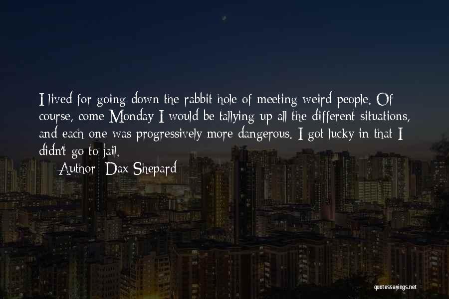 Dax Shepard Quotes: I Lived For Going Down The Rabbit Hole Of Meeting Weird People. Of Course, Come Monday I Would Be Tallying