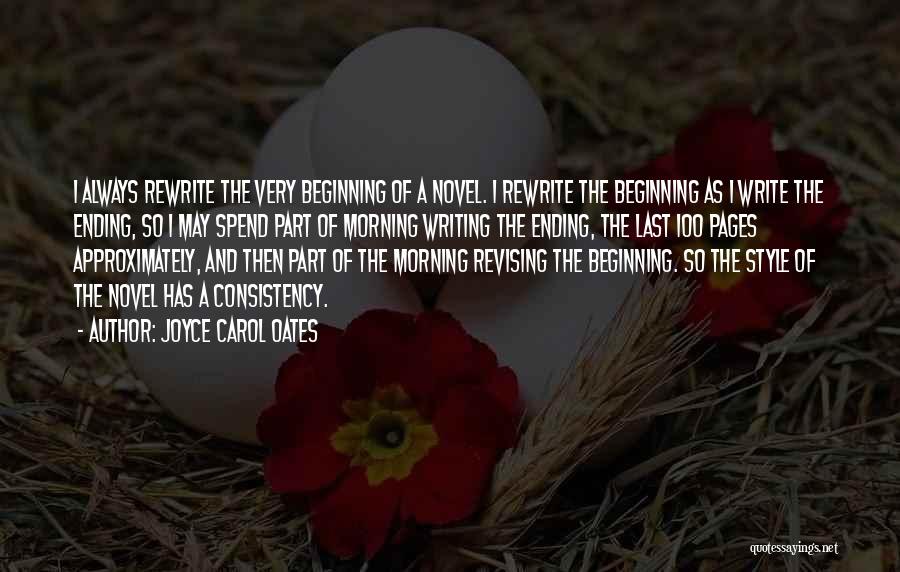 Joyce Carol Oates Quotes: I Always Rewrite The Very Beginning Of A Novel. I Rewrite The Beginning As I Write The Ending, So I