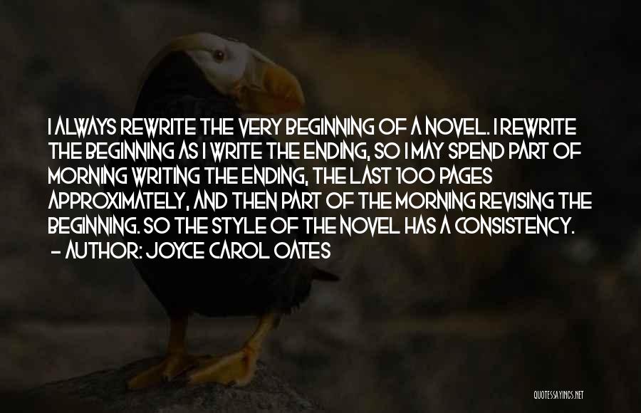 Joyce Carol Oates Quotes: I Always Rewrite The Very Beginning Of A Novel. I Rewrite The Beginning As I Write The Ending, So I