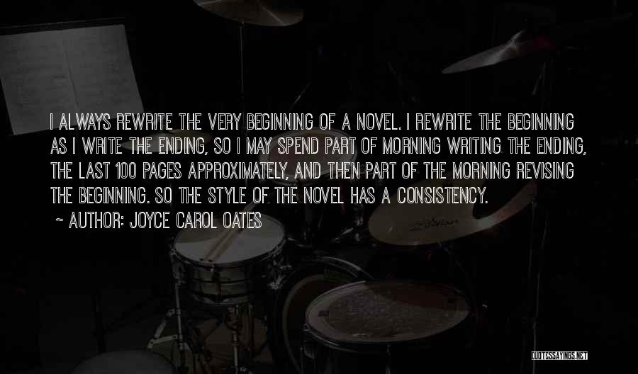 Joyce Carol Oates Quotes: I Always Rewrite The Very Beginning Of A Novel. I Rewrite The Beginning As I Write The Ending, So I
