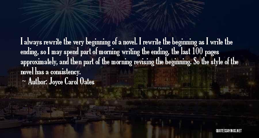 Joyce Carol Oates Quotes: I Always Rewrite The Very Beginning Of A Novel. I Rewrite The Beginning As I Write The Ending, So I