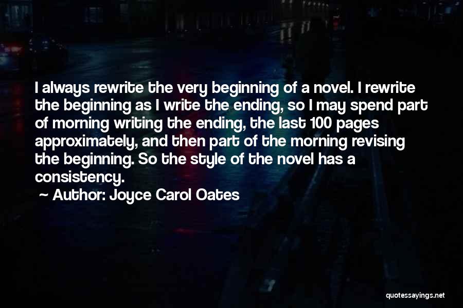 Joyce Carol Oates Quotes: I Always Rewrite The Very Beginning Of A Novel. I Rewrite The Beginning As I Write The Ending, So I