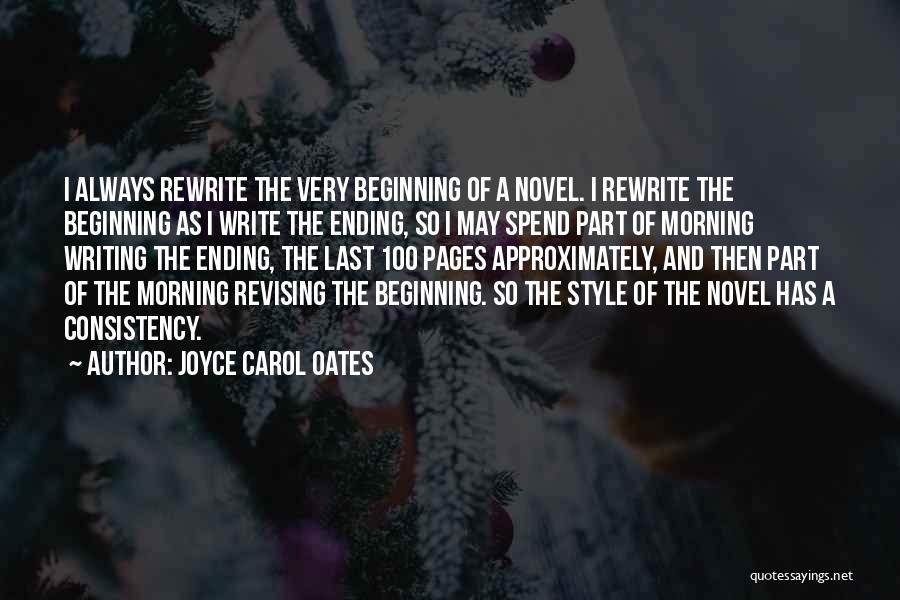 Joyce Carol Oates Quotes: I Always Rewrite The Very Beginning Of A Novel. I Rewrite The Beginning As I Write The Ending, So I