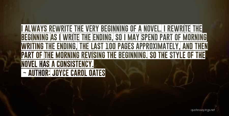 Joyce Carol Oates Quotes: I Always Rewrite The Very Beginning Of A Novel. I Rewrite The Beginning As I Write The Ending, So I