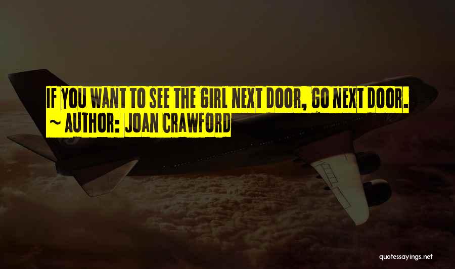 Joan Crawford Quotes: If You Want To See The Girl Next Door, Go Next Door.