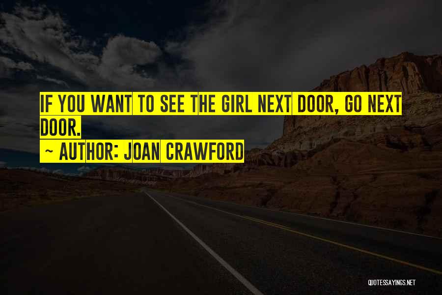 Joan Crawford Quotes: If You Want To See The Girl Next Door, Go Next Door.