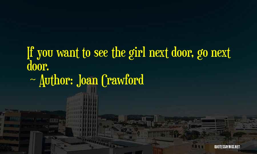 Joan Crawford Quotes: If You Want To See The Girl Next Door, Go Next Door.