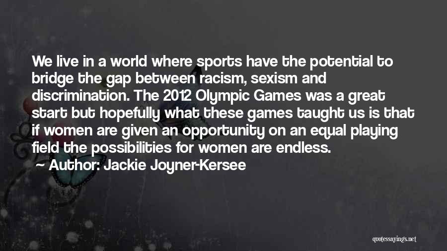 Jackie Joyner-Kersee Quotes: We Live In A World Where Sports Have The Potential To Bridge The Gap Between Racism, Sexism And Discrimination. The