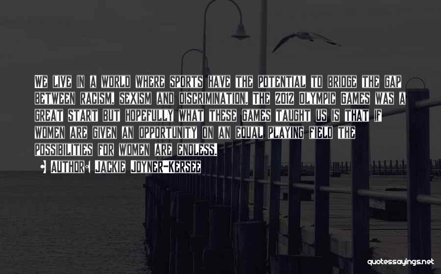 Jackie Joyner-Kersee Quotes: We Live In A World Where Sports Have The Potential To Bridge The Gap Between Racism, Sexism And Discrimination. The