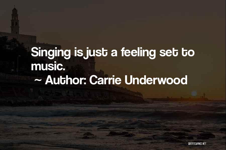 Carrie Underwood Quotes: Singing Is Just A Feeling Set To Music.