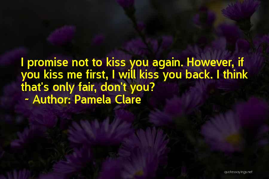 Pamela Clare Quotes: I Promise Not To Kiss You Again. However, If You Kiss Me First, I Will Kiss You Back. I Think