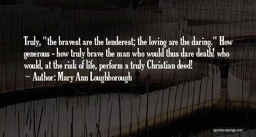 Mary Ann Loughborough Quotes: Truly, The Bravest Are The Tenderest; The Loving Are The Daring. How Generous - How Truly Brave The Man Who