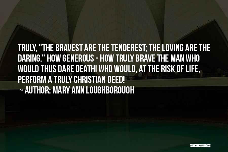 Mary Ann Loughborough Quotes: Truly, The Bravest Are The Tenderest; The Loving Are The Daring. How Generous - How Truly Brave The Man Who