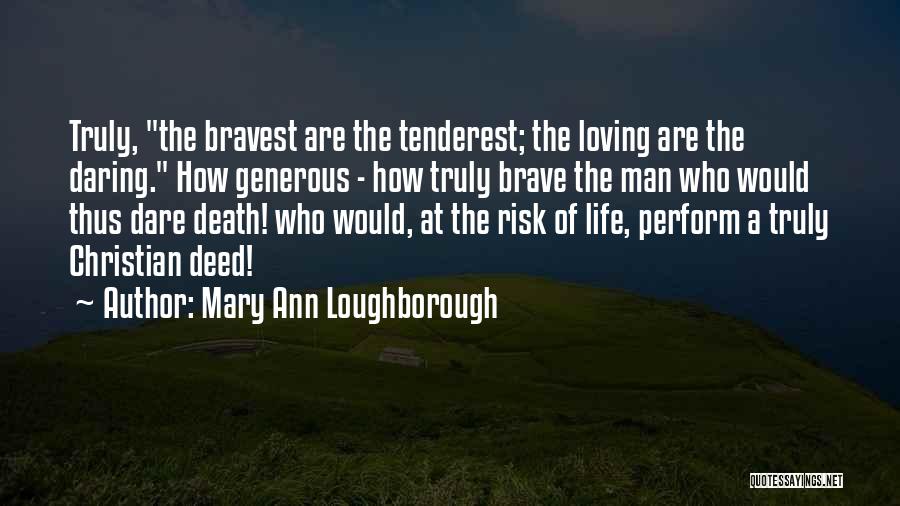 Mary Ann Loughborough Quotes: Truly, The Bravest Are The Tenderest; The Loving Are The Daring. How Generous - How Truly Brave The Man Who