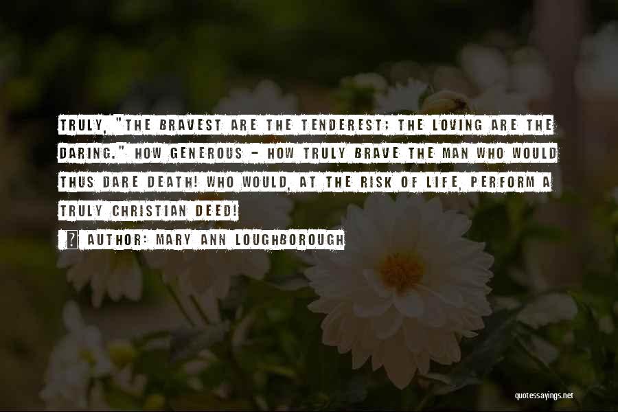 Mary Ann Loughborough Quotes: Truly, The Bravest Are The Tenderest; The Loving Are The Daring. How Generous - How Truly Brave The Man Who