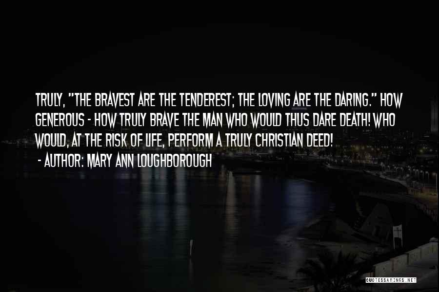 Mary Ann Loughborough Quotes: Truly, The Bravest Are The Tenderest; The Loving Are The Daring. How Generous - How Truly Brave The Man Who