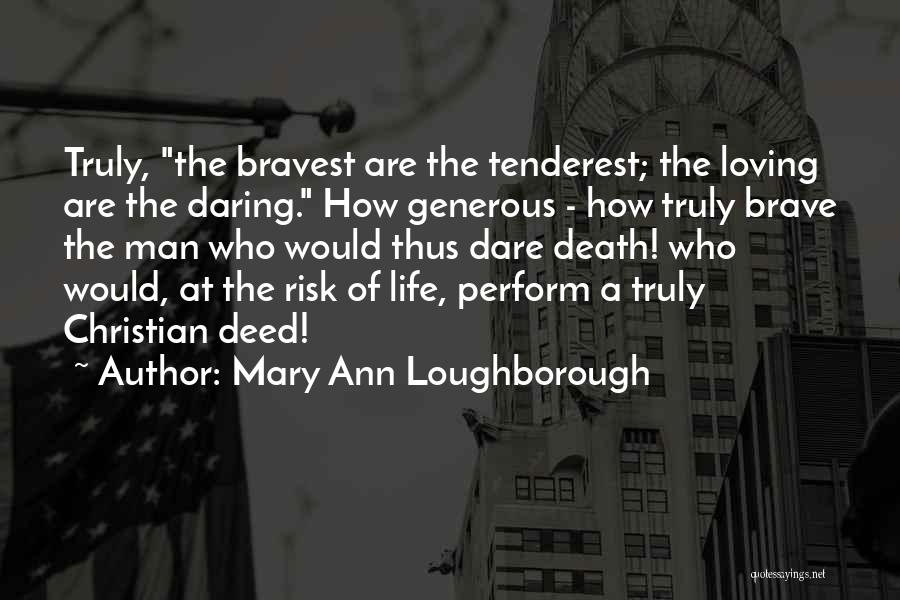 Mary Ann Loughborough Quotes: Truly, The Bravest Are The Tenderest; The Loving Are The Daring. How Generous - How Truly Brave The Man Who