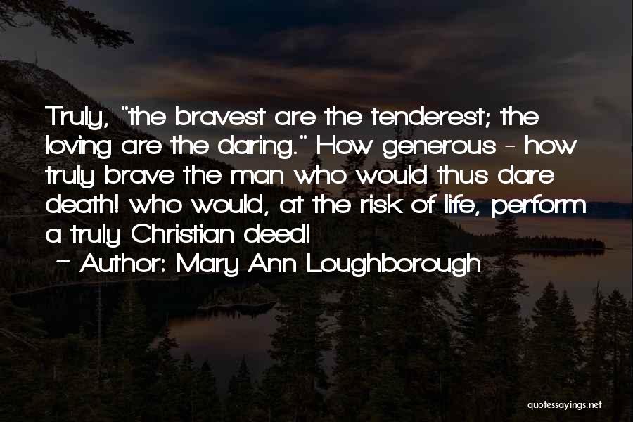 Mary Ann Loughborough Quotes: Truly, The Bravest Are The Tenderest; The Loving Are The Daring. How Generous - How Truly Brave The Man Who