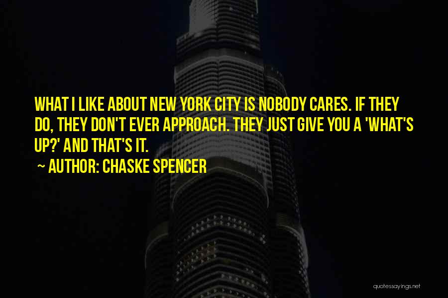 Chaske Spencer Quotes: What I Like About New York City Is Nobody Cares. If They Do, They Don't Ever Approach. They Just Give