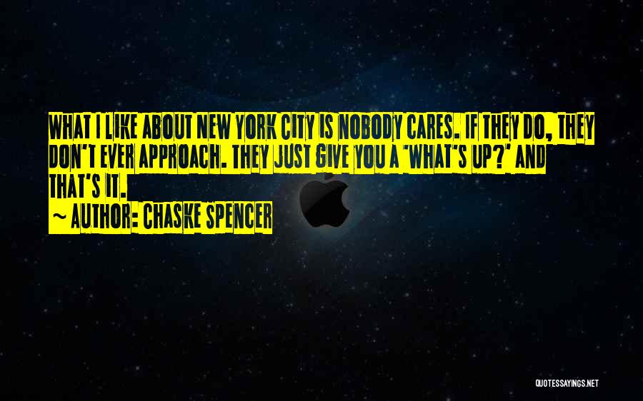 Chaske Spencer Quotes: What I Like About New York City Is Nobody Cares. If They Do, They Don't Ever Approach. They Just Give