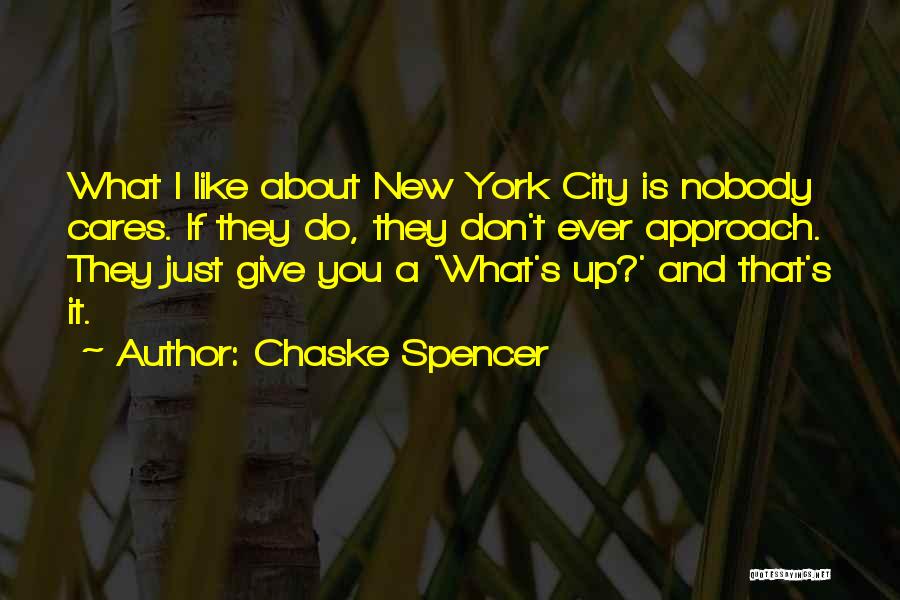 Chaske Spencer Quotes: What I Like About New York City Is Nobody Cares. If They Do, They Don't Ever Approach. They Just Give