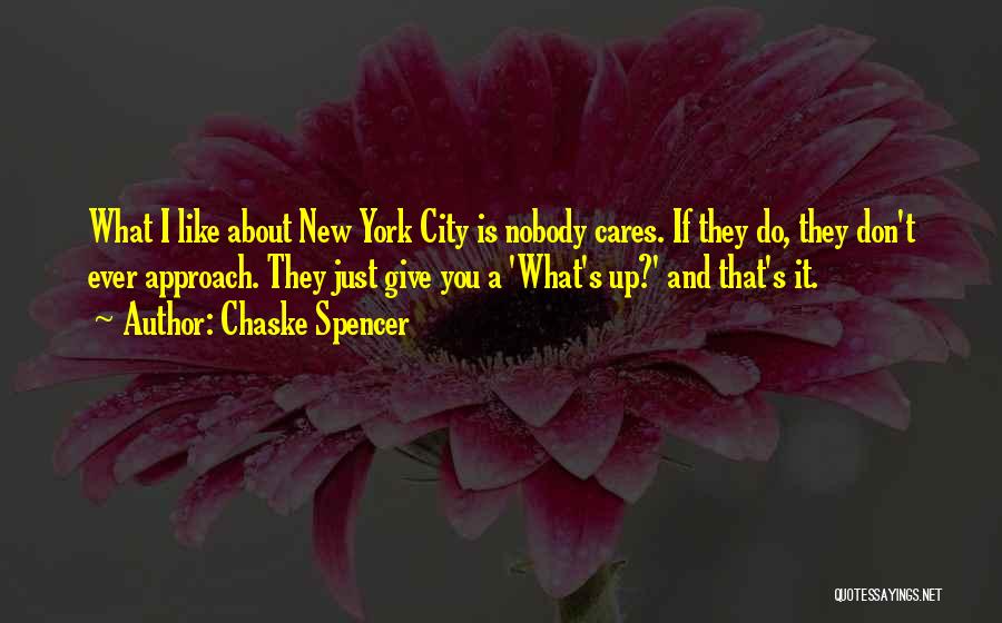 Chaske Spencer Quotes: What I Like About New York City Is Nobody Cares. If They Do, They Don't Ever Approach. They Just Give