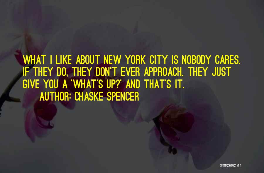 Chaske Spencer Quotes: What I Like About New York City Is Nobody Cares. If They Do, They Don't Ever Approach. They Just Give