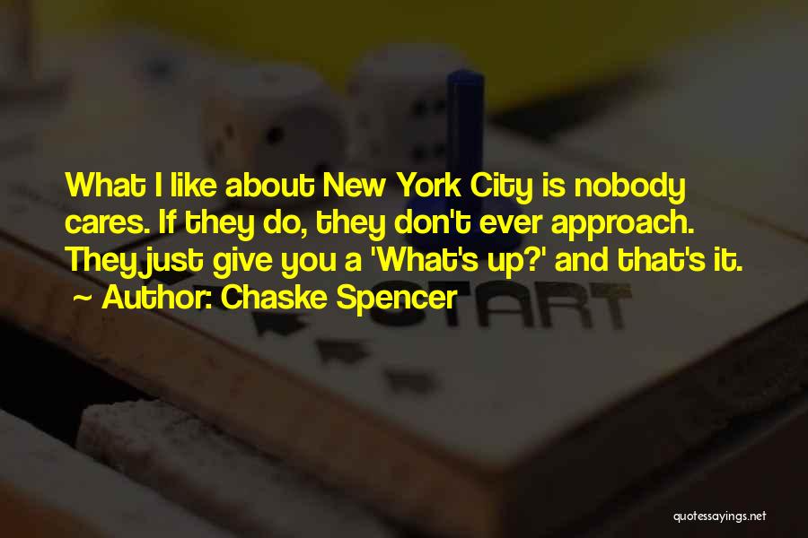 Chaske Spencer Quotes: What I Like About New York City Is Nobody Cares. If They Do, They Don't Ever Approach. They Just Give