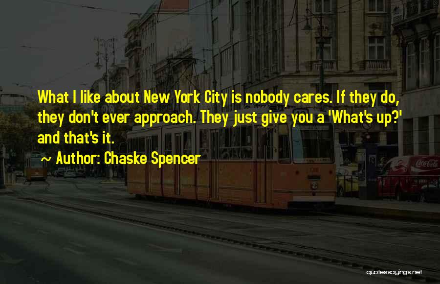 Chaske Spencer Quotes: What I Like About New York City Is Nobody Cares. If They Do, They Don't Ever Approach. They Just Give