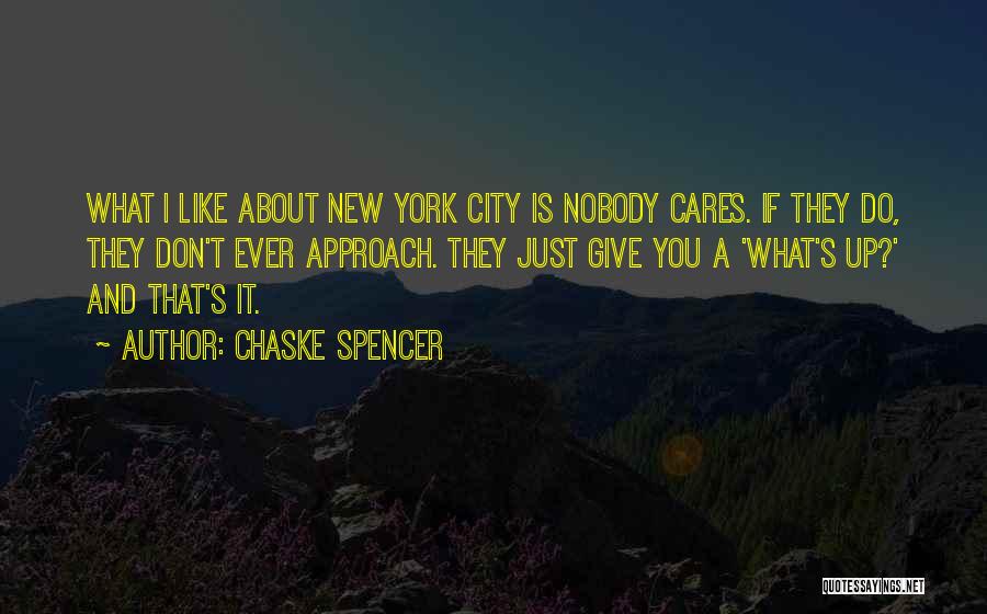 Chaske Spencer Quotes: What I Like About New York City Is Nobody Cares. If They Do, They Don't Ever Approach. They Just Give